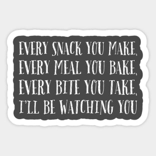 Every snack you make, every meal you bake, every bite you take, I'll be watching you Sticker